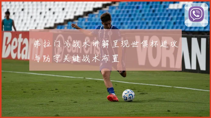弗拉门戈战术讲解呈现世俱杯进攻与防守关键战术布置